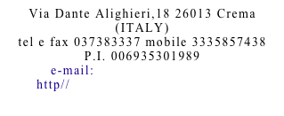 Via Dante Alighieri,18 26013 Crema(ITALY)
tel e fax 037383337 mobile 3335857438
P.I. 006935301989
e-mail:formaggiavi@tiscali.it
http// www.vittorioformaggia.com
